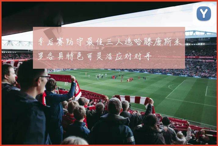 季后赛防守最佳三人选哈滕唐斯米罗各具特色可灵活应对对手