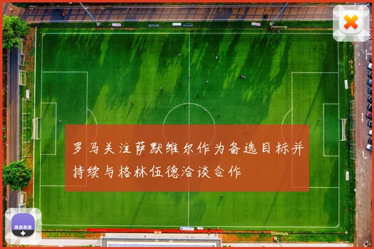 罗马关注萨默维尔作为备选目标并持续与格林伍德洽谈合作