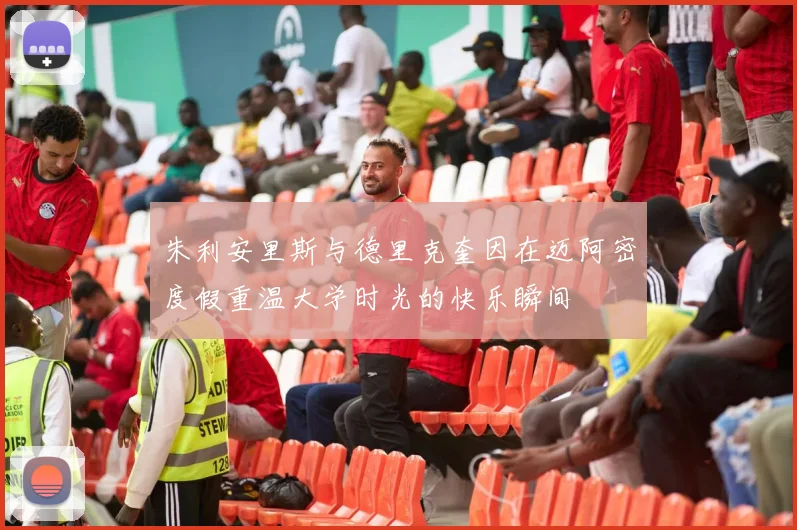 朱利安里斯与德里克奎因在迈阿密度假重温大学时光的快乐瞬间